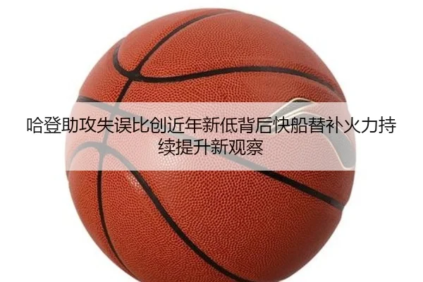哈登助攻失误比创近年新低背后快船替补火力持续提升新观察